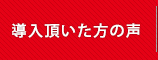 ご導入頂いた方の声